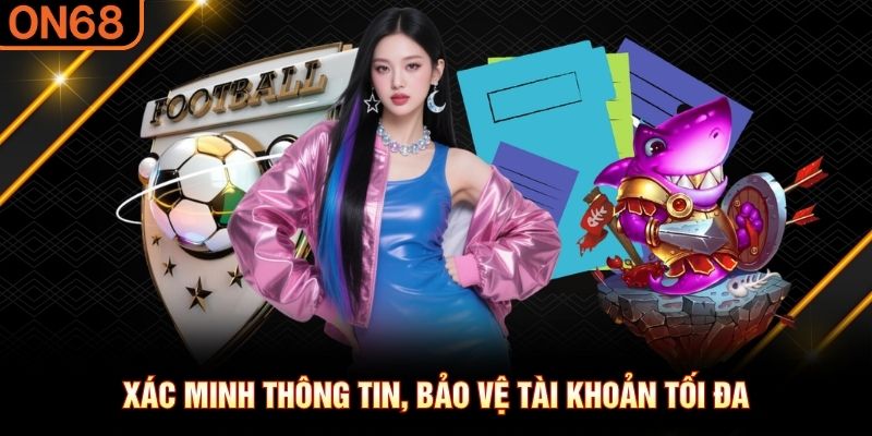 Xác minh thông tin, bảo vệ tài khoản tối đa điều khoản điều kiện